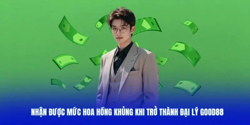 Nhận được mức hoa hồng khủng khi trở thành đại lý Good88