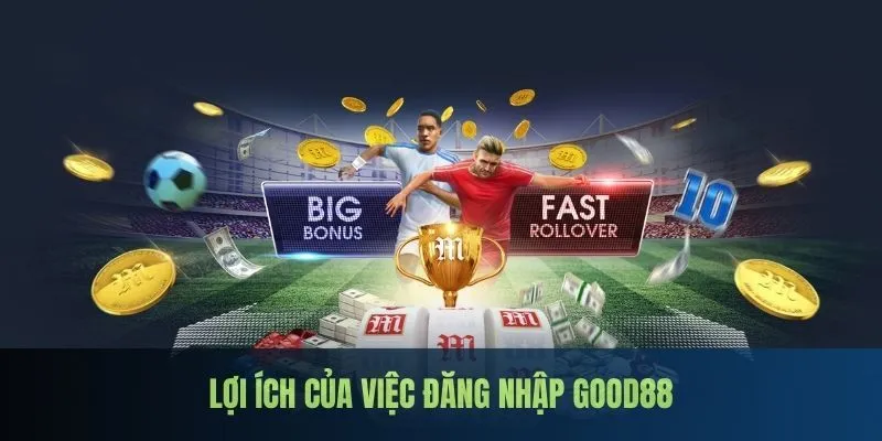 Lợi ích thiết thực từ việc tiến hành đăng nhập Good88