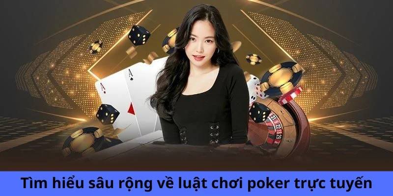 Tìm hiểu sâu rộng về luật chơi poker trực tuyến