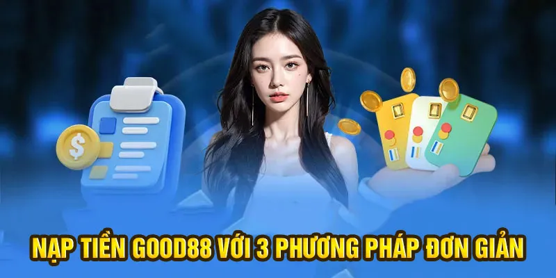Nạp tiền Good88 với 3 phương pháp đơn giản