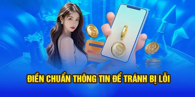 Điền chuẩn thông tin để tránh bị lỗi