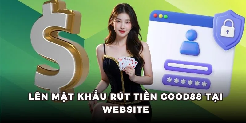 Lên mật khẩu rút tiền Good88 tại website