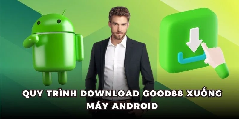 Quy trình download Good88 xuống máy Android