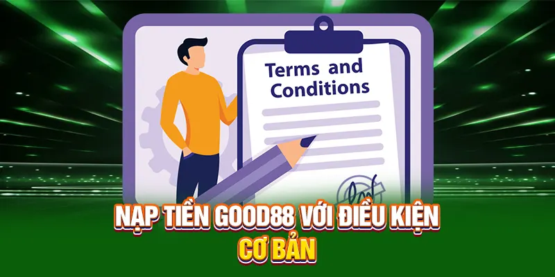 Nạp tiền Good88 với điều kiện cơ bản